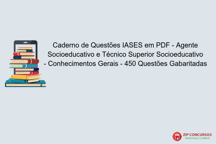 Caderno de Questões IASES em PDF - Agente Socioeducativo e Técnico Superior Socioeducativo - Conhecimentos Gerais - 450 Questões Gabaritadas