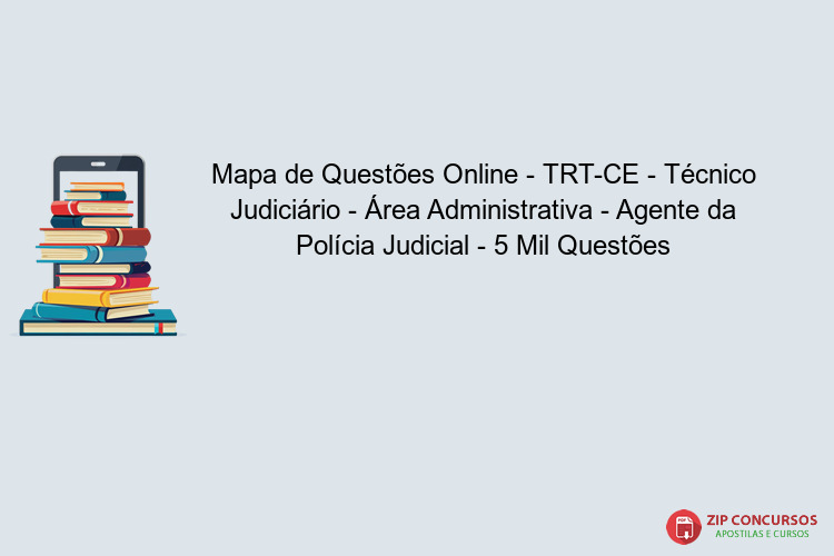 Mapa de Questões Online - TRT-CE - Técnico Judiciário - Área Administrativa - Agente da Polícia Judicial - 5 Mil Questões
