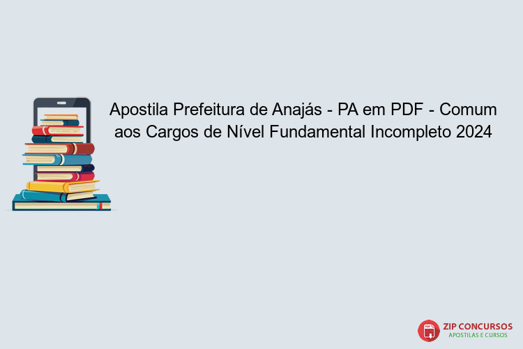 Apostila Prefeitura de Anajás - PA em PDF - Comum aos Cargos de Nível Fundamental Incompleto 2024