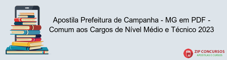 Apostila Prefeitura de Campanha - MG em PDF - Comum aos Cargos de Nível Médio e Técnico 2023