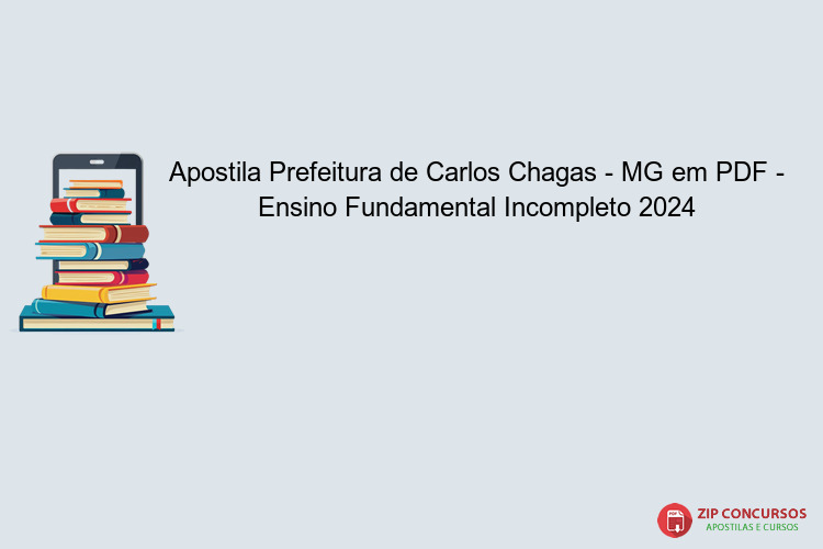 Apostila Prefeitura de Carlos Chagas - MG em PDF - Ensino Fundamental Incompleto 2024