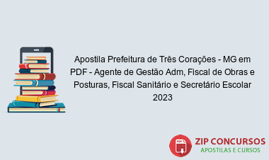 Apostila Prefeitura de Três Corações - MG em PDF - Agente de Gestão Adm, Fiscal de Obras e Posturas, Fiscal Sanitário e Secretário Escolar 2023