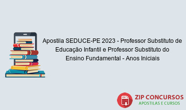 Apostila SEDUCE-PE 2023 - Professor Substituto de Educação Infantil e Professor Substituto do Ensino Fundamental - Anos Iniciais