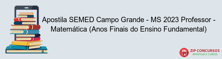 Apostila SEMED Campo Grande - MS 2023 Professor - Matemática (Anos Finais do Ensino Fundamental)