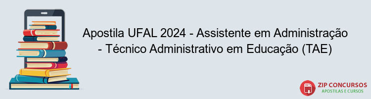 Apostila UFAL 2024 - Assistente em Administração - Técnico Administrativo em Educação (TAE)
