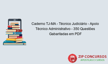Caderno TJ-MA - Técnico Judiciário - Apoio Técnico Administrativo - 350 Questões Gabaritadas em PDF