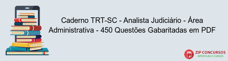 Caderno TRT-SC - Analista Judiciário - Área Administrativa - 450 Questões Gabaritadas em PDF
