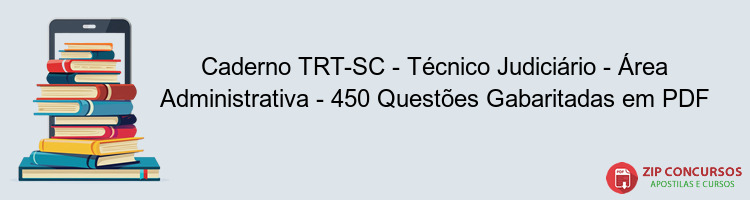 Caderno TRT-SC - Técnico Judiciário - Área Administrativa - 450 Questões Gabaritadas em PDF