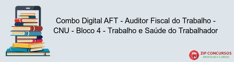 Combo Digital AFT - Auditor Fiscal do Trabalho - CNU - Bloco 4 - Trabalho e Saúde do Trabalhador