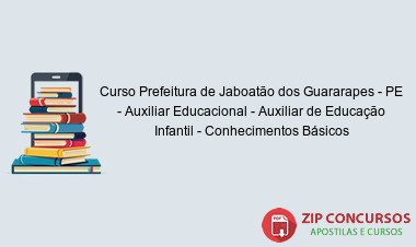 Curso Prefeitura de Jaboatão dos Guararapes - PE - Auxiliar Educacional - Auxiliar de Educação Infantil - Conhecimentos Básicos