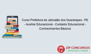 Curso Prefeitura de Jaboatão dos Guararapes - PE - Auxiliar Educacional - Cuidador Educacional - Conhecimentos Básicos