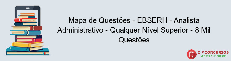 Mapa de Questões - EBSERH - Analista Administrativo - Qualquer Nível Superior - 8 Mil Questões