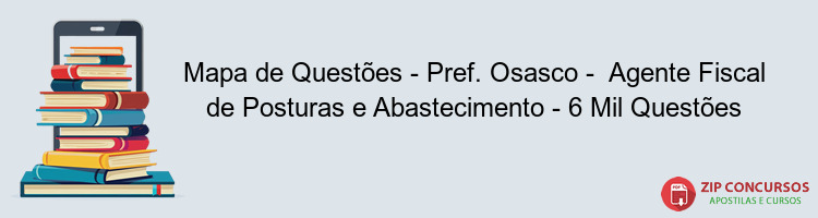 Mapa de Questões - Pref. Osasco -  Agente Fiscal de Posturas e Abastecimento - 6 Mil Questões