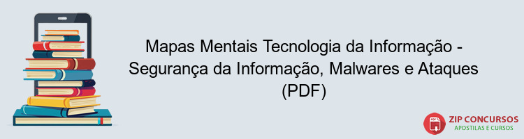 Mapas Mentais Tecnologia da Informação - Segurança da Informação, Malwares e Ataques (PDF)
